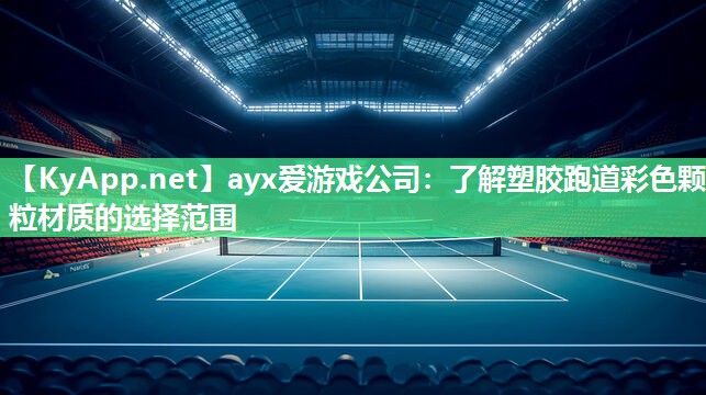 ayx爱游戏公司：了解塑胶跑道彩色颗粒材质的选择范围