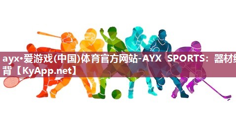 ayx·爱游戏(中国)体育官方网站-AYX SPORTS：器材练背