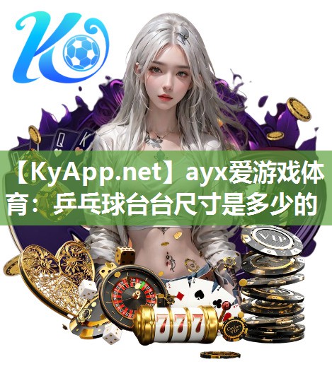 ayx爱游戏体育：乒乓球台台尺寸是多少的