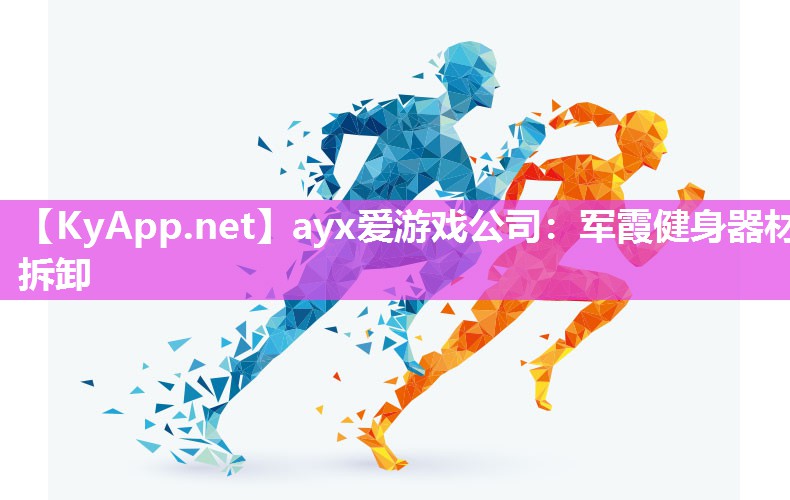 ayx爱游戏公司：军霞健身器材拆卸