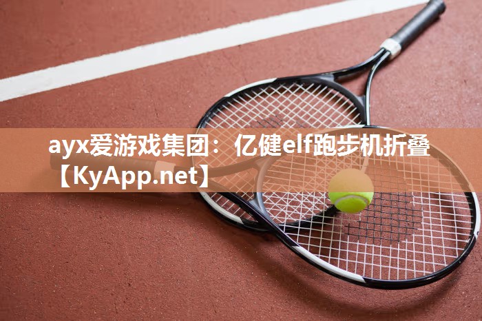 ayx爱游戏集团：亿健elf跑步机折叠