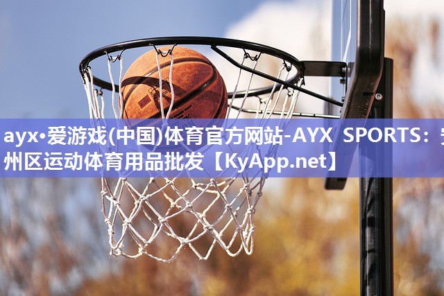 ayx·爱游戏(中国)体育官方网站-AYX SPORTS：安州区运动体育用品批发